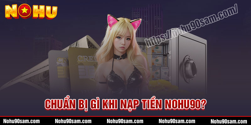Nạp Tiền Nohu90 - Hướng Dẫn An Toàn, Nhanh Chóng