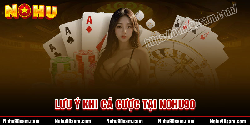 Lưu ý khi trải nghiệm cá cược tại sân chơi Nohu90